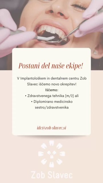 Zaposlimo! 🦷
V Implantološkem in dentalnem centru Zob Slavec iščemo novo okrepitev!
Iščemo:
• Zdravstvenega tehnika (m/ž) ali
• Diplomirano medicinsko sestro/zdravstvenika Kaj te čaka? Delo v prijetni ekipi implantološkega in dentalnega centra Zob Slavec
začetek dela julij/avgust 2026. Kaj lahko pričakuješ?
vikendi so tvoji! (delo od pon do pet)
40-urni delovnik (1x tedensko popoldne)
redno in stimulativno plačilo
zaposlitev za 1 leto z možnostjo podaljšanja za nedoločen čas. Iščemo prijetno osebo z željo po novih znanjih in delu v kolektivu. Najbolj cenimo prijazen odnos do pacientov in sodelavcev, komunikativnost in natančnost.
Predhodne izkušnje niso pogoj, te vsega naučimo!
(Lasten prevoz je prednost)
Tvoje delo bo:
• Asistenca zobozdravniku in kirurgiji 🦷
• Urejanje dokumentacije in naročanje #dentistry #zobslavec #wearehiringnow‼️ #prijavise #dentalasistant